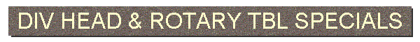 DIV HEAD & ROTARY TBL SPECIALS
