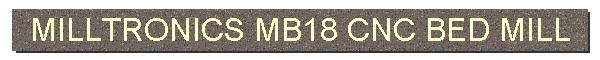 MILLTRONICS MB18 CNC BED MILL