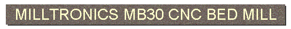MILLTRONICS MB30 CNC BED MILL
