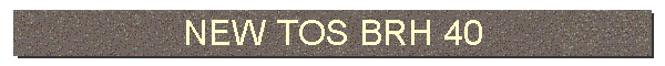 NEW TOS BRH 40