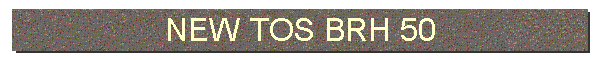 NEW TOS BRH 50