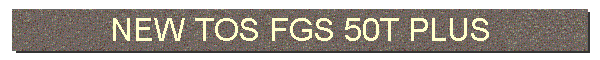 NEW TOS FGS 50T PLUS