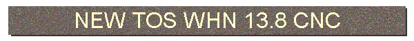 NEW TOS WHN 13.8 CNC