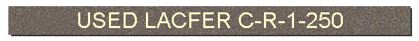 USED LACFER C-R-1-250
