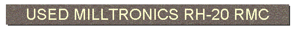 USED MILLTRONICS RH-20 RMC