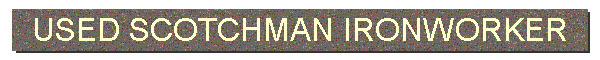 USED SCOTCHMAN IRONWORKER